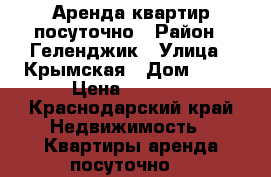 Аренда квартир посуточно › Район ­ Геленджик › Улица ­ Крымская › Дом ­ 19 › Цена ­ 2 000 - Краснодарский край Недвижимость » Квартиры аренда посуточно   